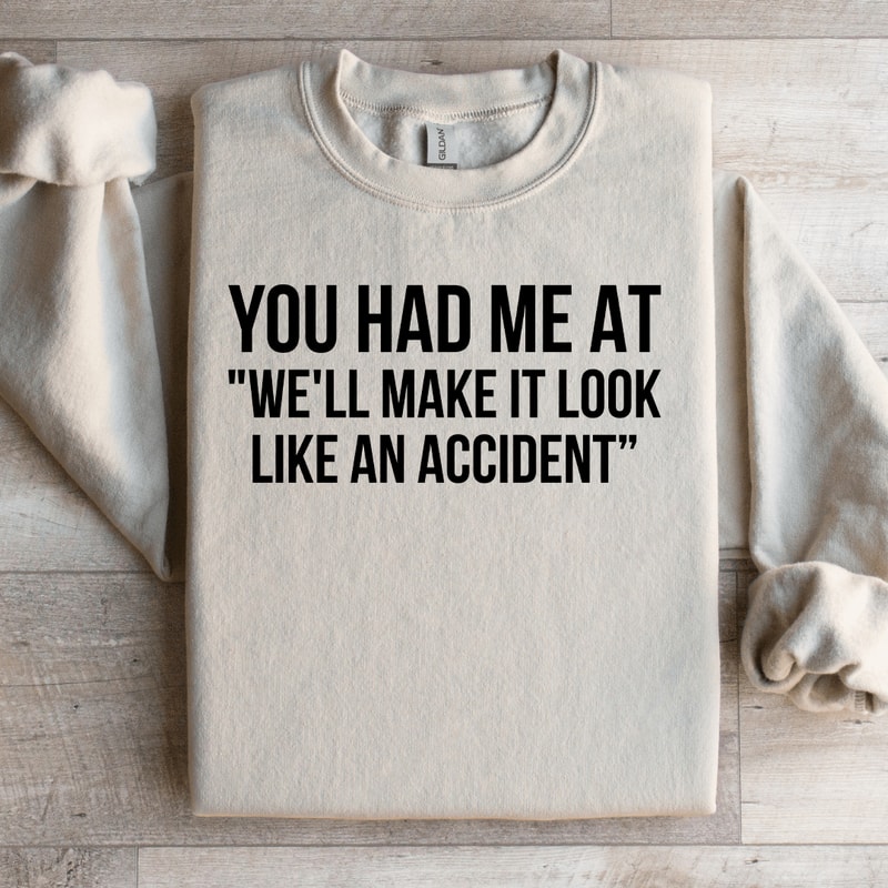 You Had Me At Well Make It Look Like An Accident Sweatshirt 0