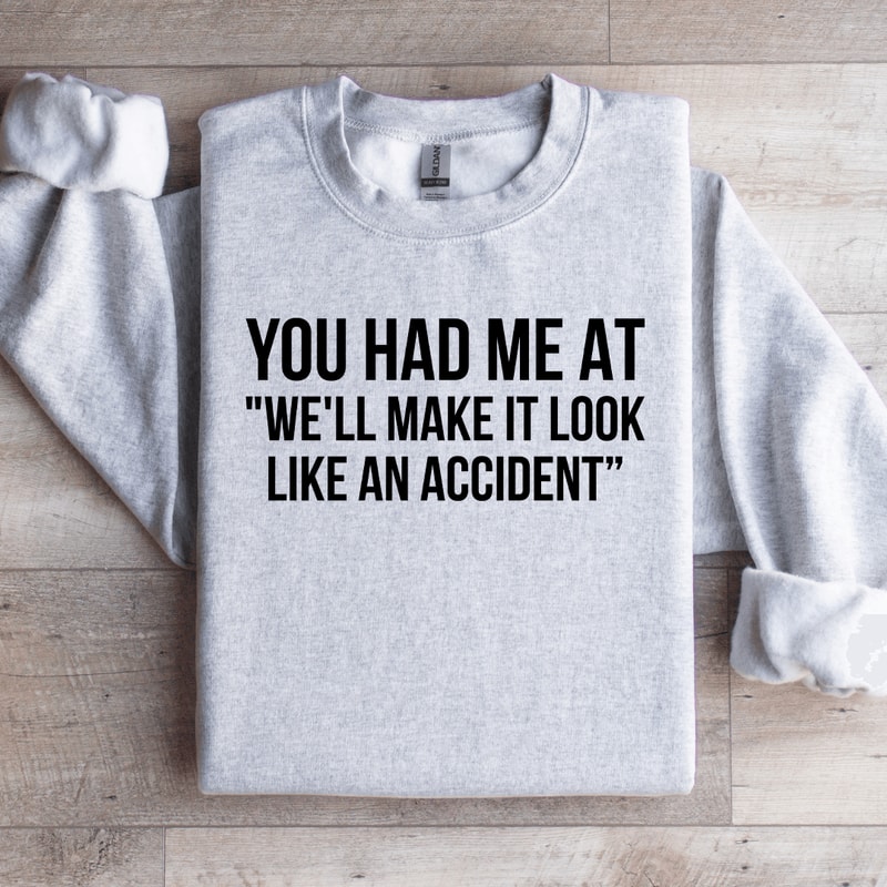 You Had Me At Well Make It Look Like An Accident Sweatshirt 3