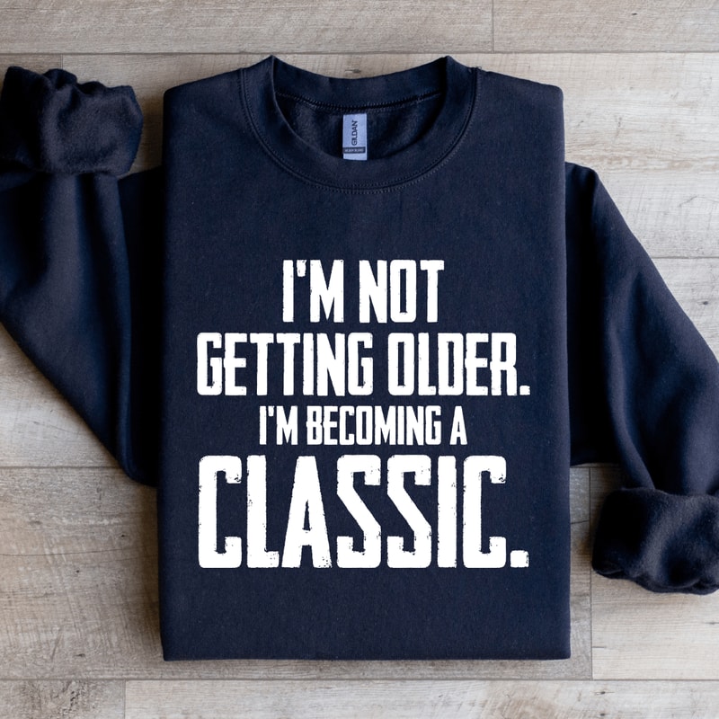 Im Not Getting Older Sweatshirt 1