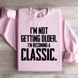 i'm not getting older sweatshirt