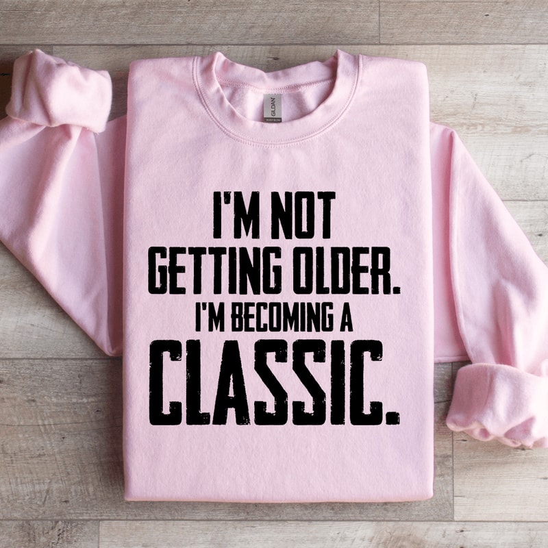 Im Not Getting Older Sweatshirt 0