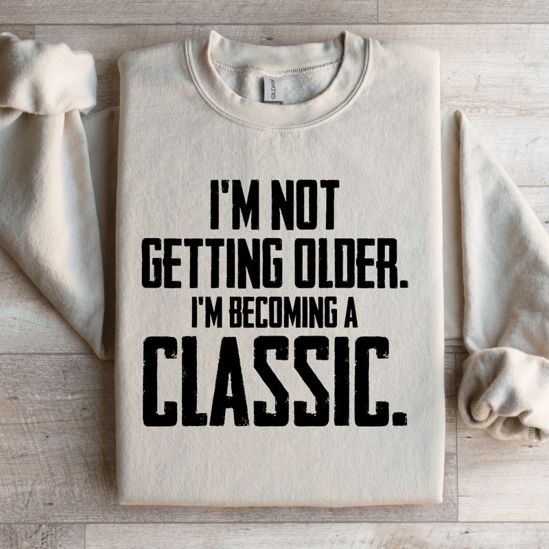 Im Not Getting Older Sweatshirt 3