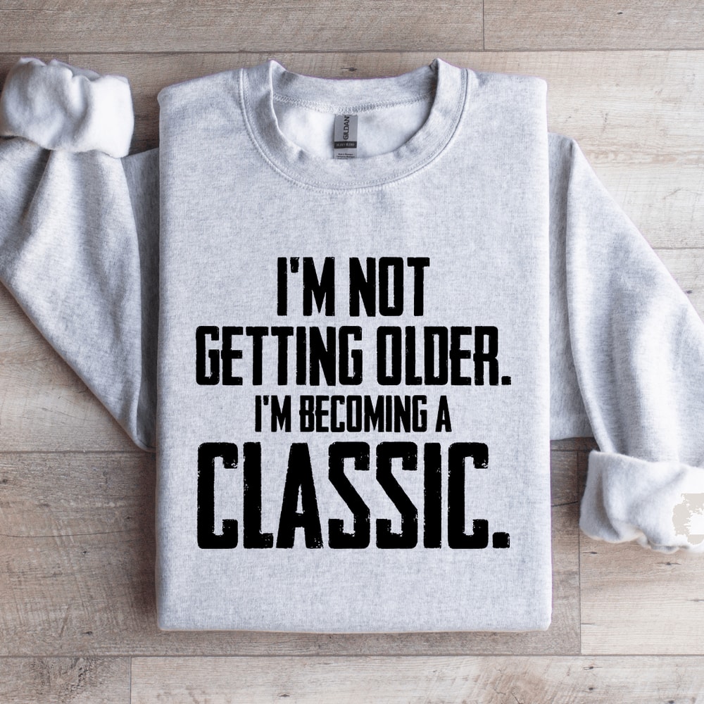 Im Not Getting Older Sweatshirt 4