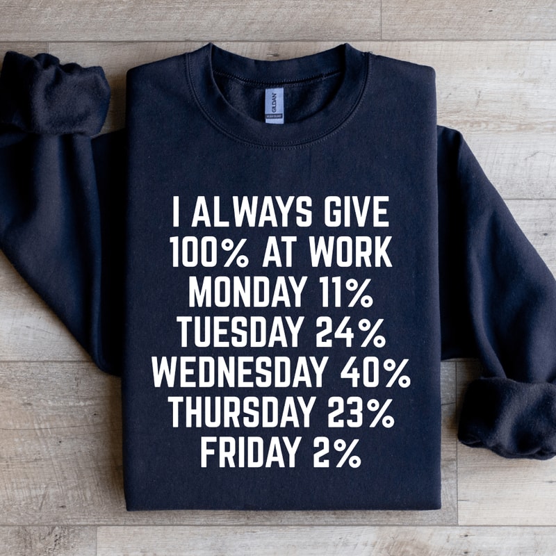 I Always Give 100 At Work Monday 11 Sweatshirt 1