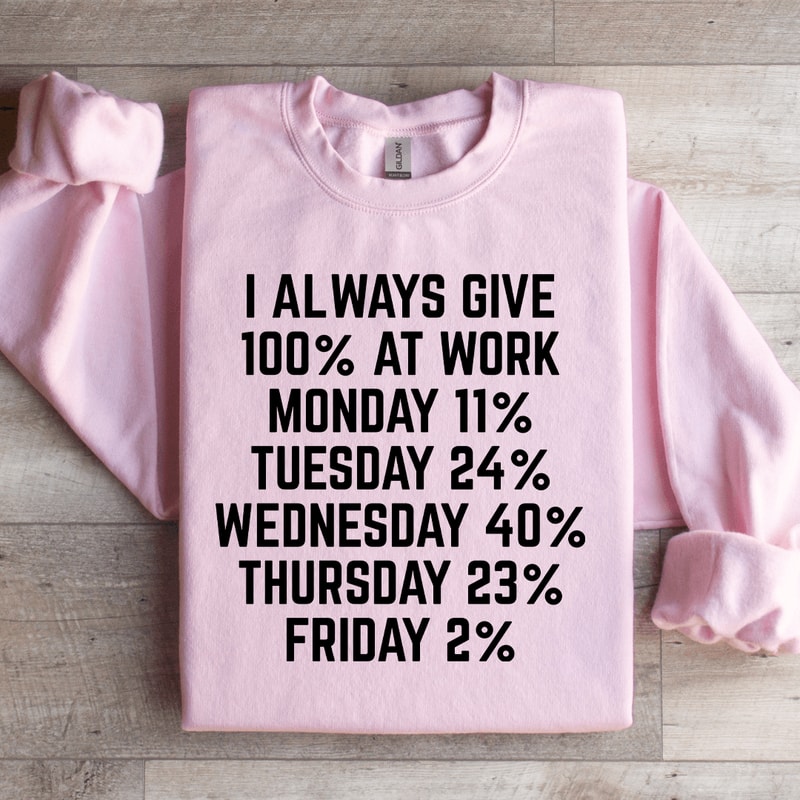 I Always Give 100 At Work Monday 11 Sweatshirt 3