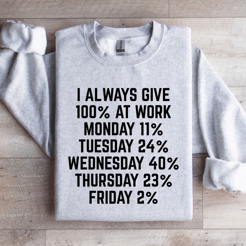 I Always Give 100 At Work Monday 11 Sweatshirt 4