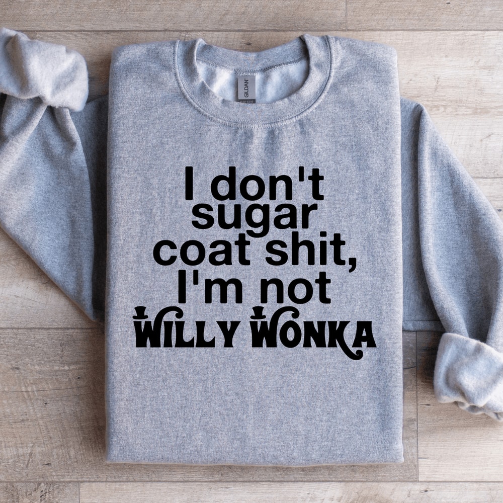 I Dont Sugar Coat Sit Im Not Willy Wonka Sweatshirt 2