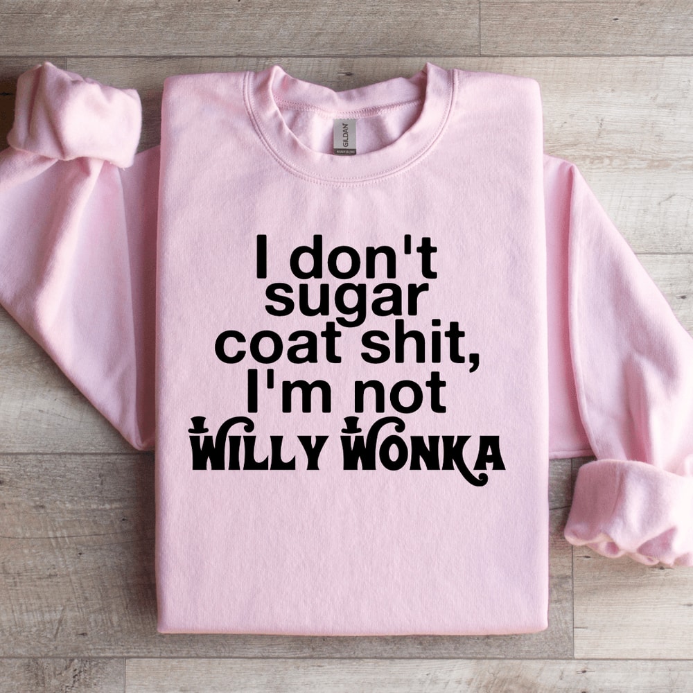 I Dont Sugar Coat Sit Im Not Willy Wonka Sweatshirt 3