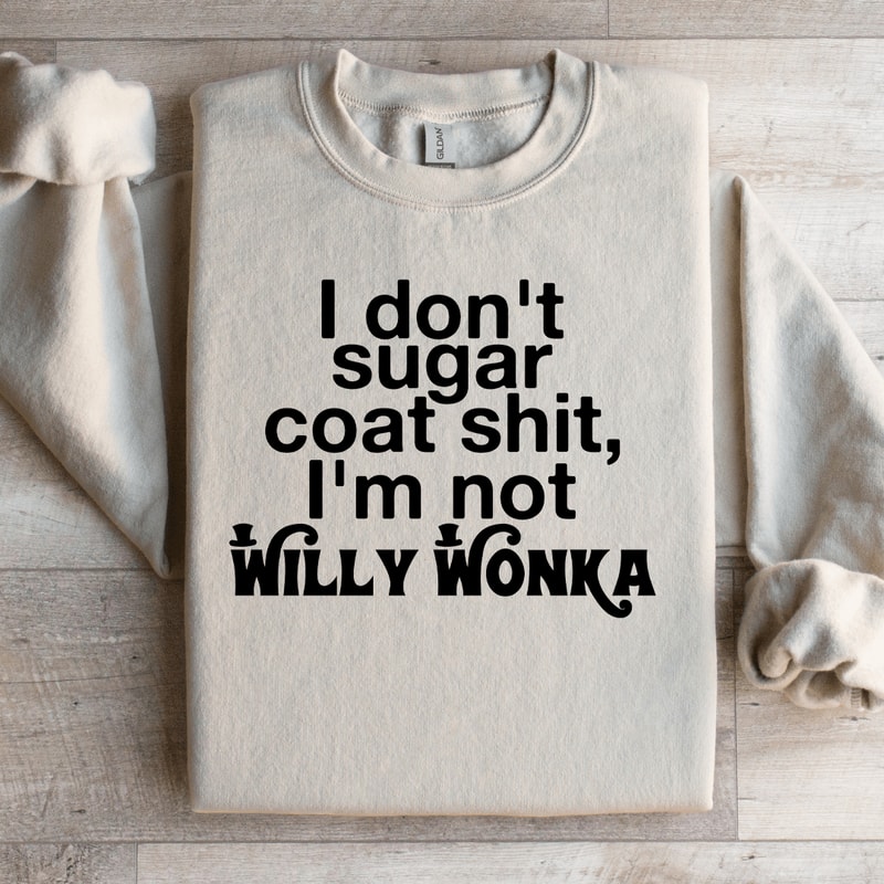 I Dont Sugar Coat Sit Im Not Willy Wonka Sweatshirt 4