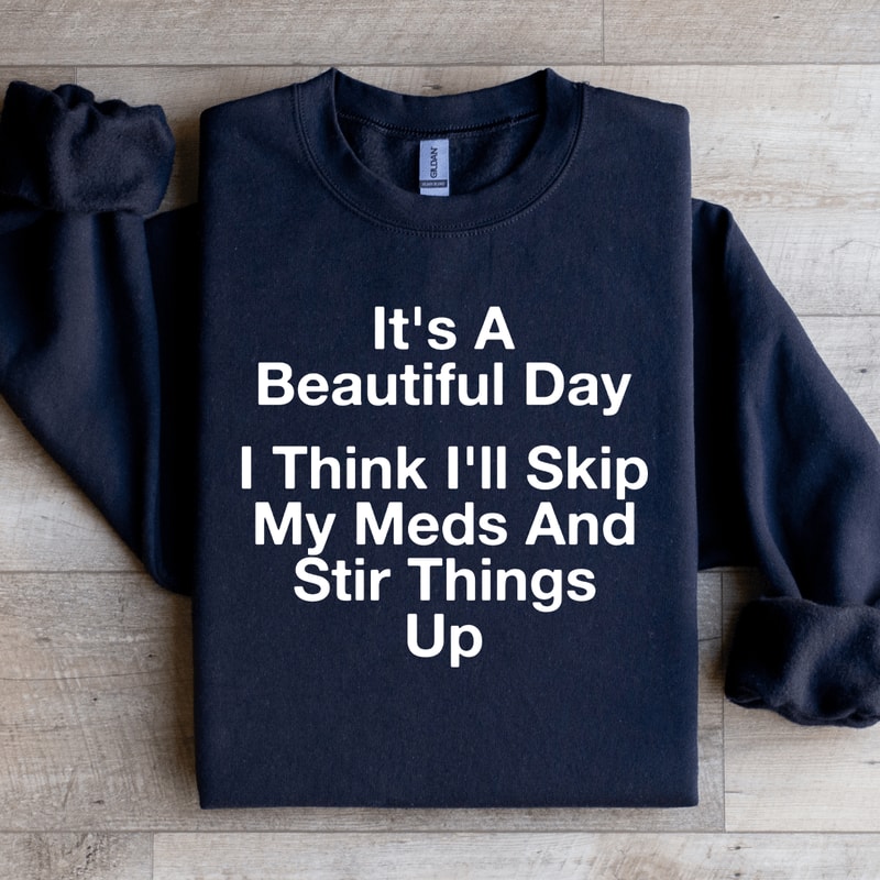 Its A Beautiful Day I Think Ill Skip Sweatshirt 0