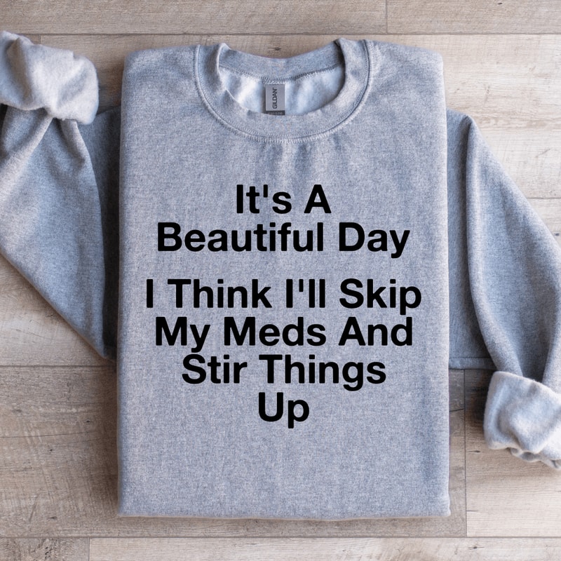 Its A Beautiful Day I Think Ill Skip Sweatshirt 1