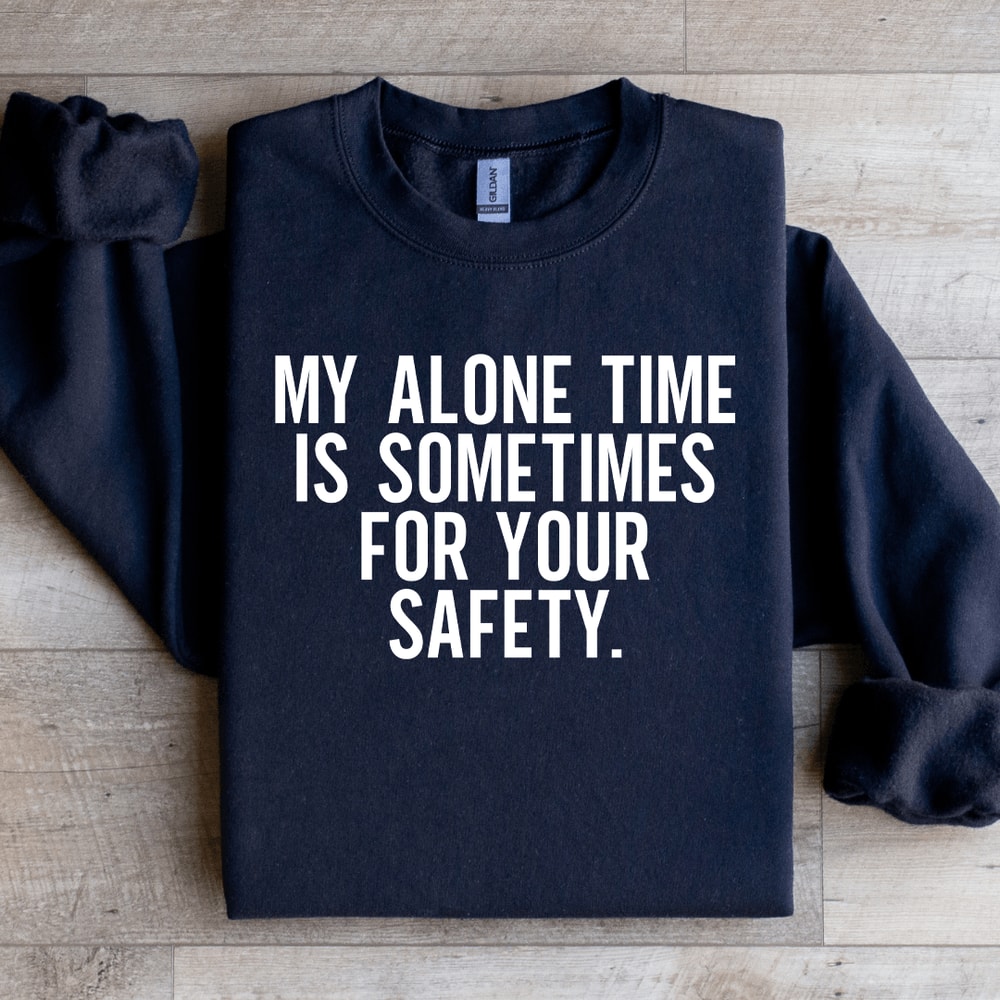 My Alone Time Is Sometimes For Your Safety Sweatshirt 0