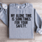 My Alone Time Is Sometimes For Your Safety Sweatshirt 1