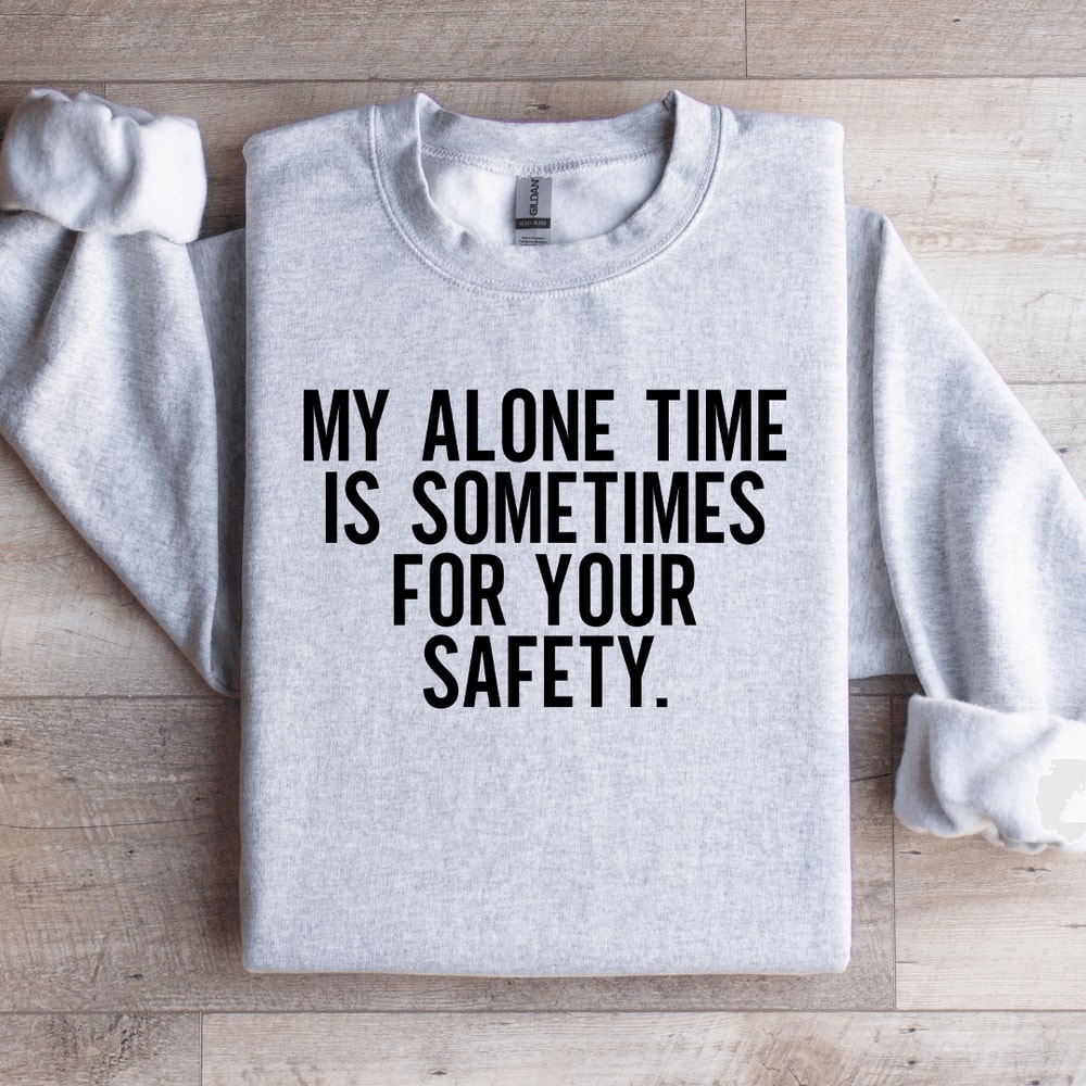 My Alone Time Is Sometimes For Your Safety Sweatshirt 4