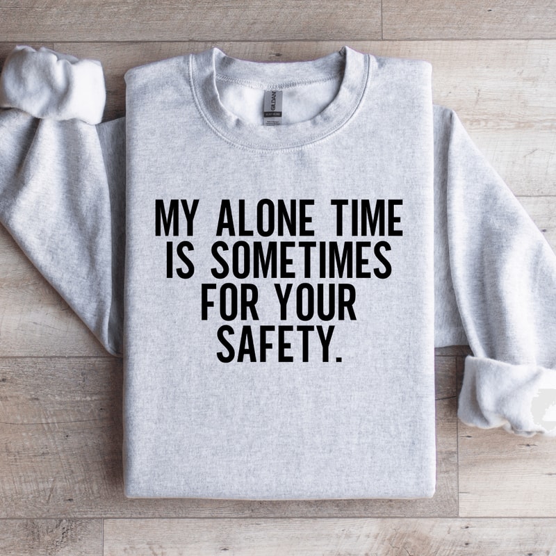 My Alone Time Is Sometimes For Your Safety Sweatshirt 4