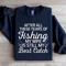 After All These Years Of Fishing Sweatshirt 0