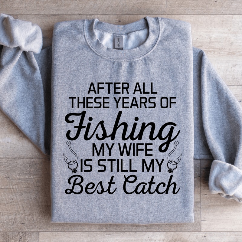 After All These Years Of Fishing Sweatshirt 1