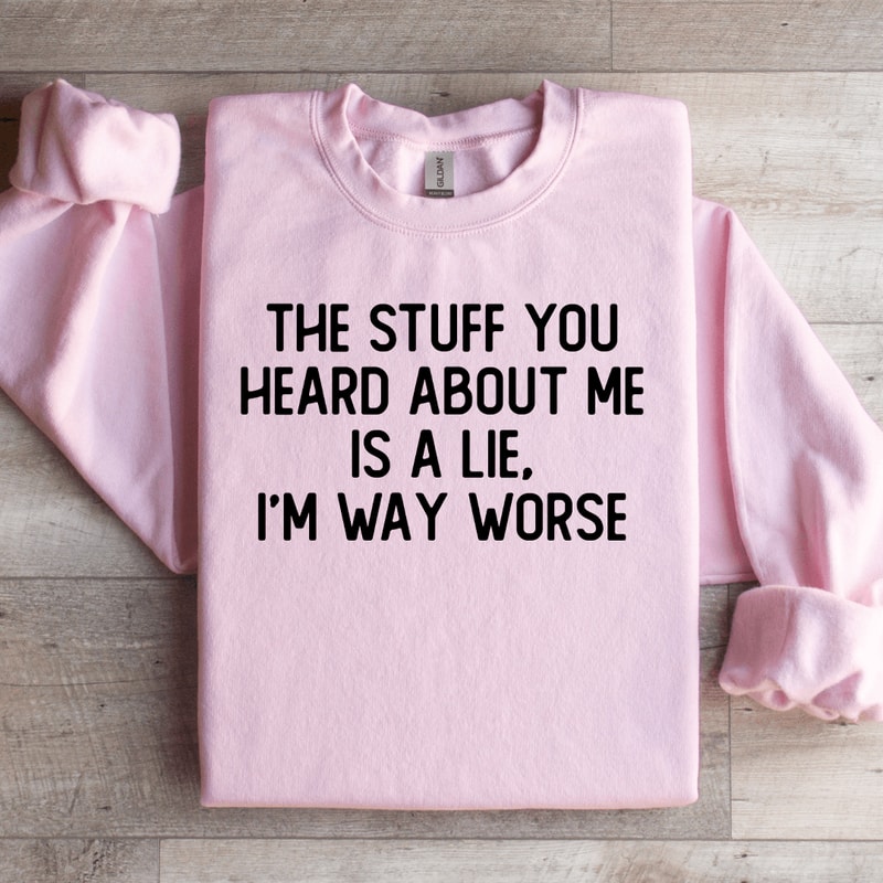 The Stuff You Heard About Me Is A Lie Sweatshirt 2