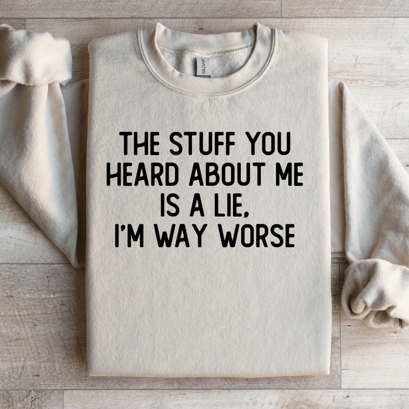 The Stuff You Heard About Me Is A Lie Sweatshirt 3