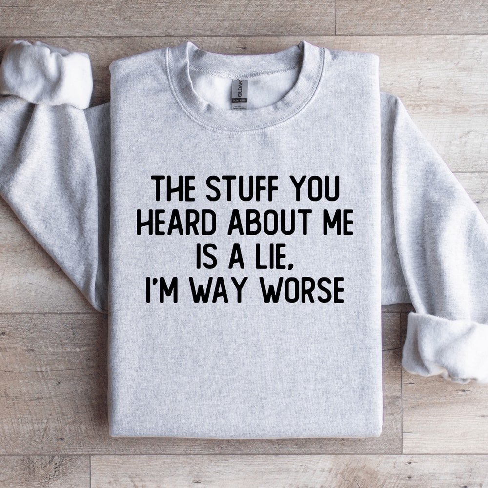 The Stuff You Heard About Me Is A Lie Sweatshirt 0