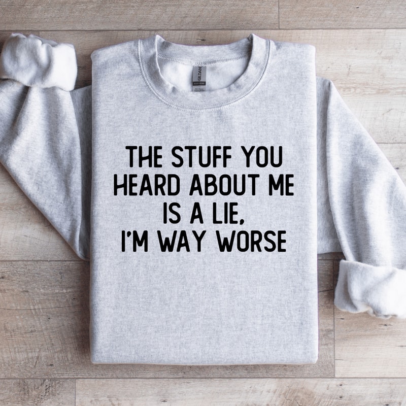 The Stuff You Heard About Me Is A Lie Sweatshirt 0