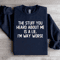 The Stuff You Heard About Me Is A Lie Sweatshirt 4