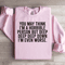 You May Think Im A Horrible Person Sweatshirt 2