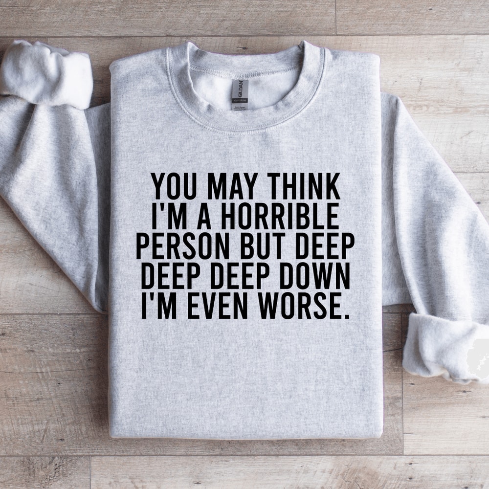 You May Think Im A Horrible Person Sweatshirt 4