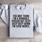 You May Think Im A Horrible Person Sweatshirt 4