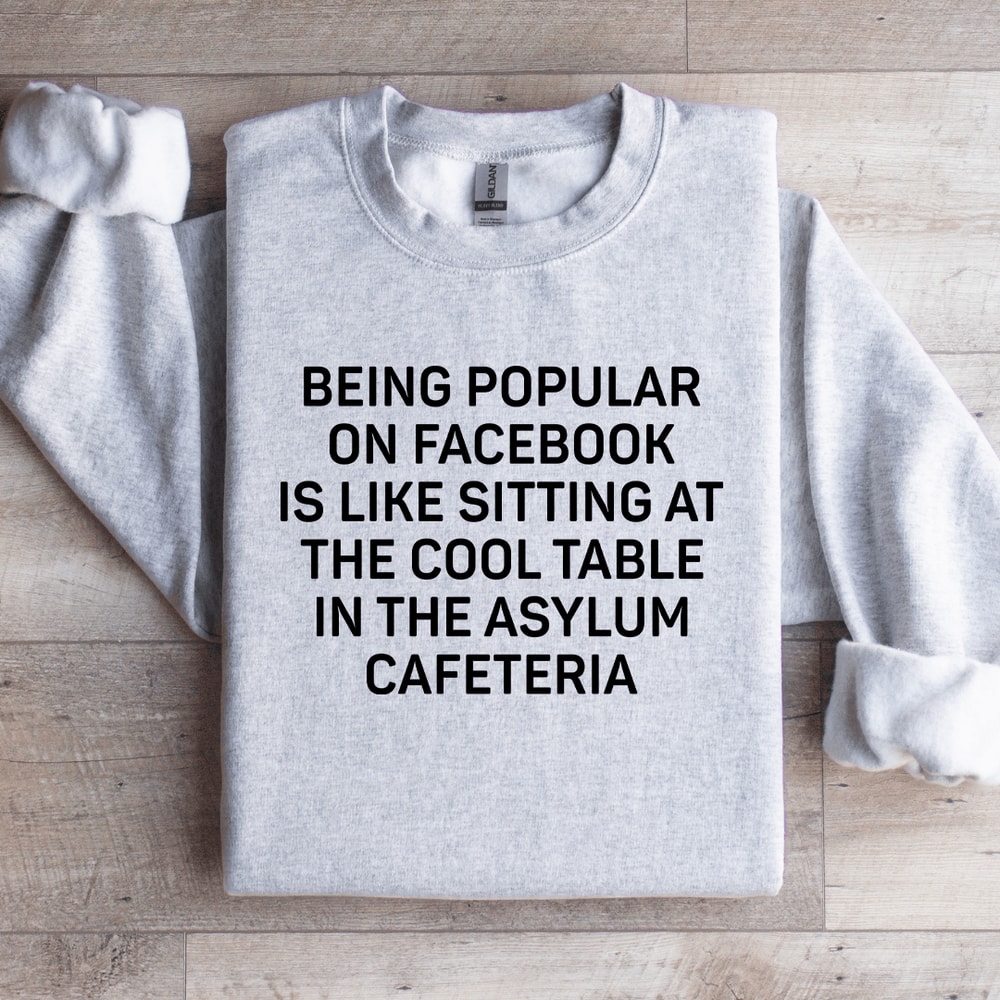 Being Popular On Facebook Is Like Sitting Sweatshirt 3