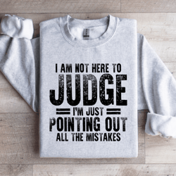 i am not here to judge sweatshirt