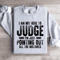 I Am Not Here To Judge Sweatshirt 0
