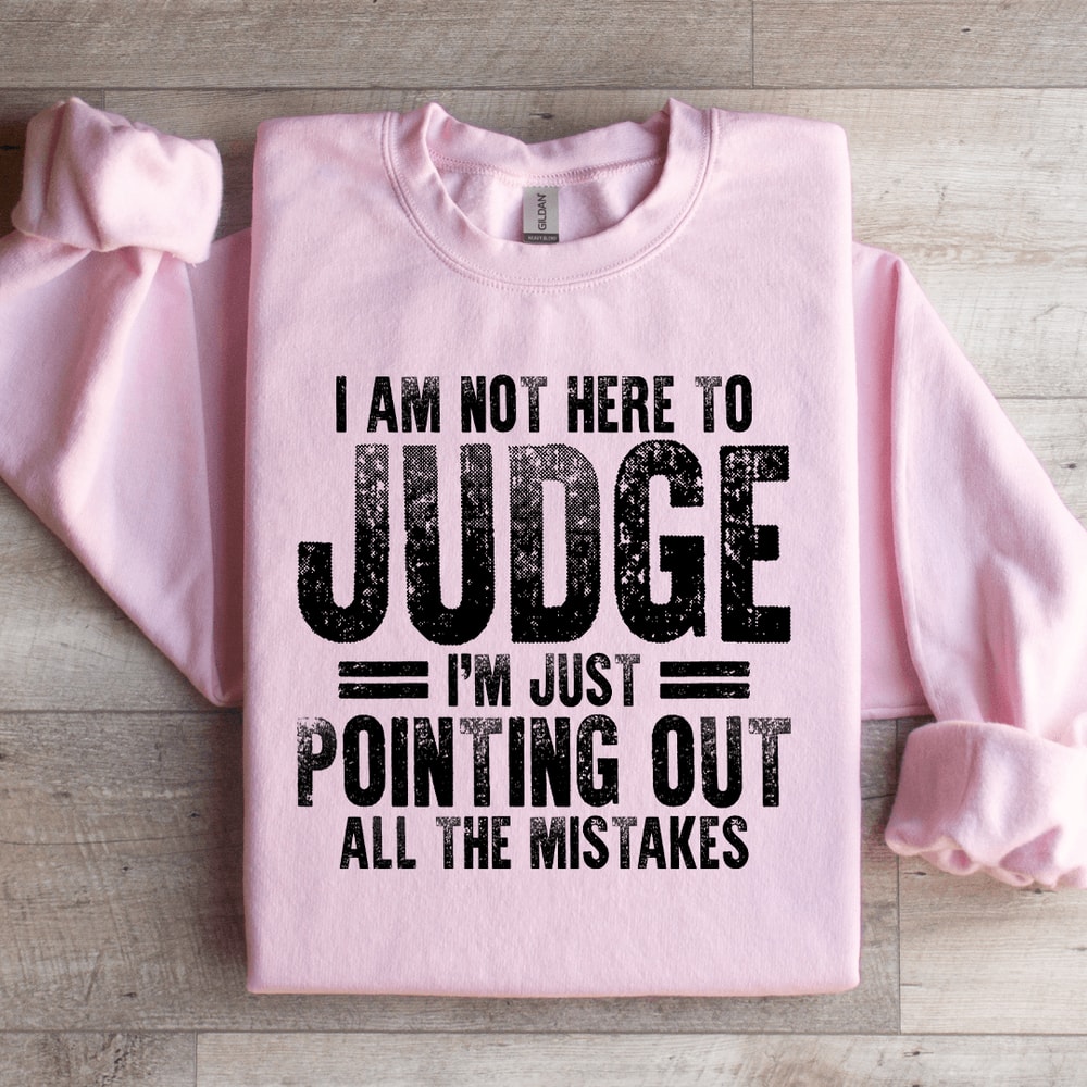 I Am Not Here To Judge Sweatshirt 1