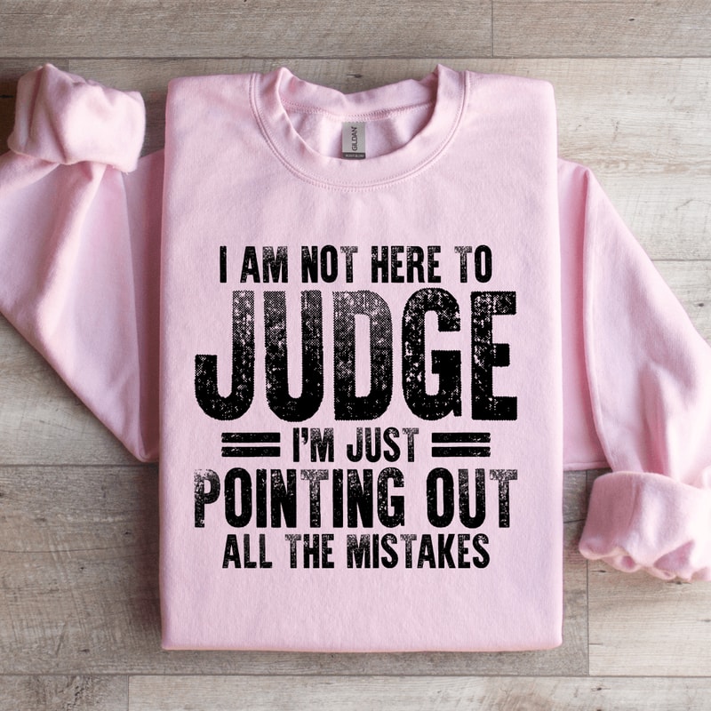 I Am Not Here To Judge Sweatshirt 1