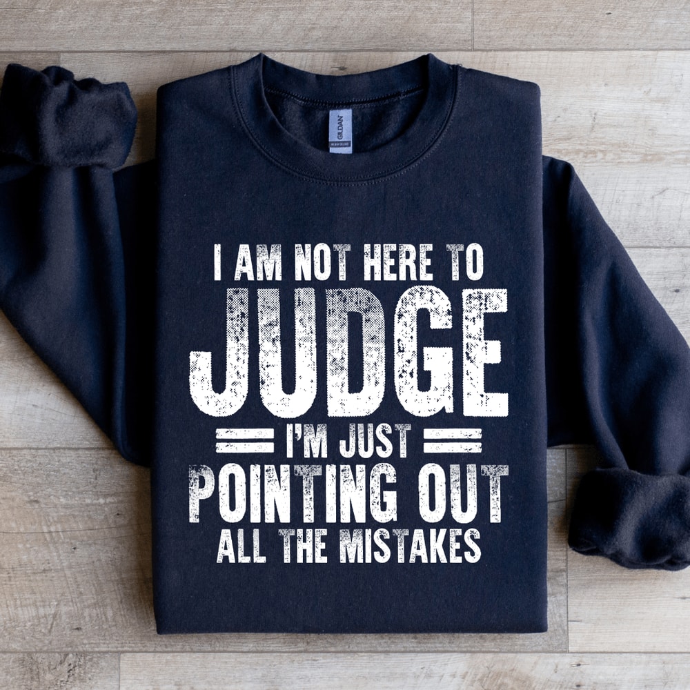 I Am Not Here To Judge Sweatshirt 3