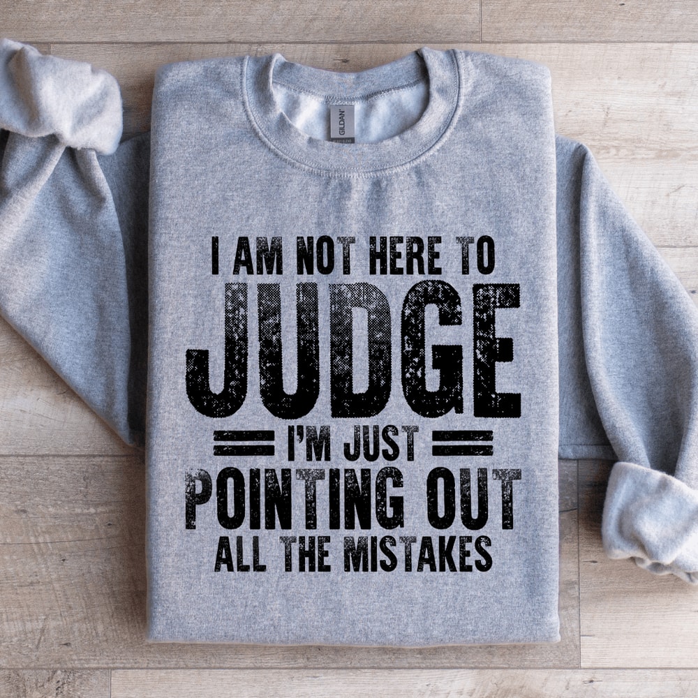 I Am Not Here To Judge Sweatshirt 4