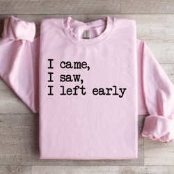 i came i saw i left early sweatshirt