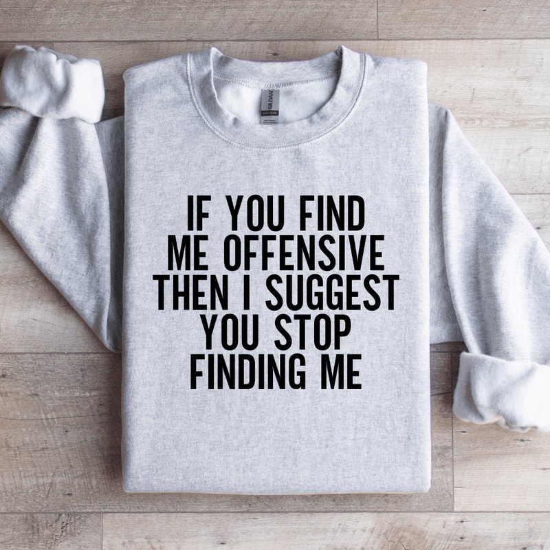If You Find Me Offensive Then Sweatshirt 4