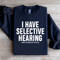 I Have Selective Hearing Sorry You Were Not Selected Sweatshirt 1