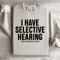 I Have Selective Hearing Sorry You Were Not Selected Sweatshirt 3