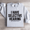 I Have Selective Hearing Sorry You Were Not Selected Sweatshirt 4