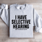 I Have Selective Hearing Sorry You Were Not Selected Sweatshirt 4
