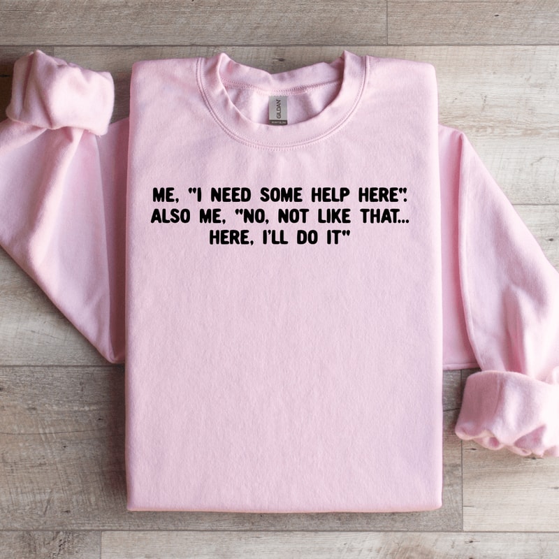 I Need Some Help Here Sweatshirt 0