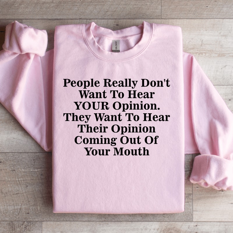 People Really Dont Want To Hear Your Opinion Sweatshirt 1