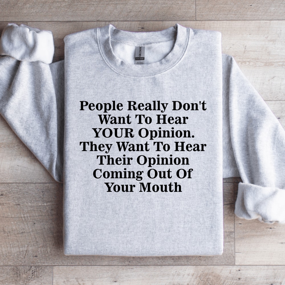 People Really Dont Want To Hear Your Opinion Sweatshirt 3