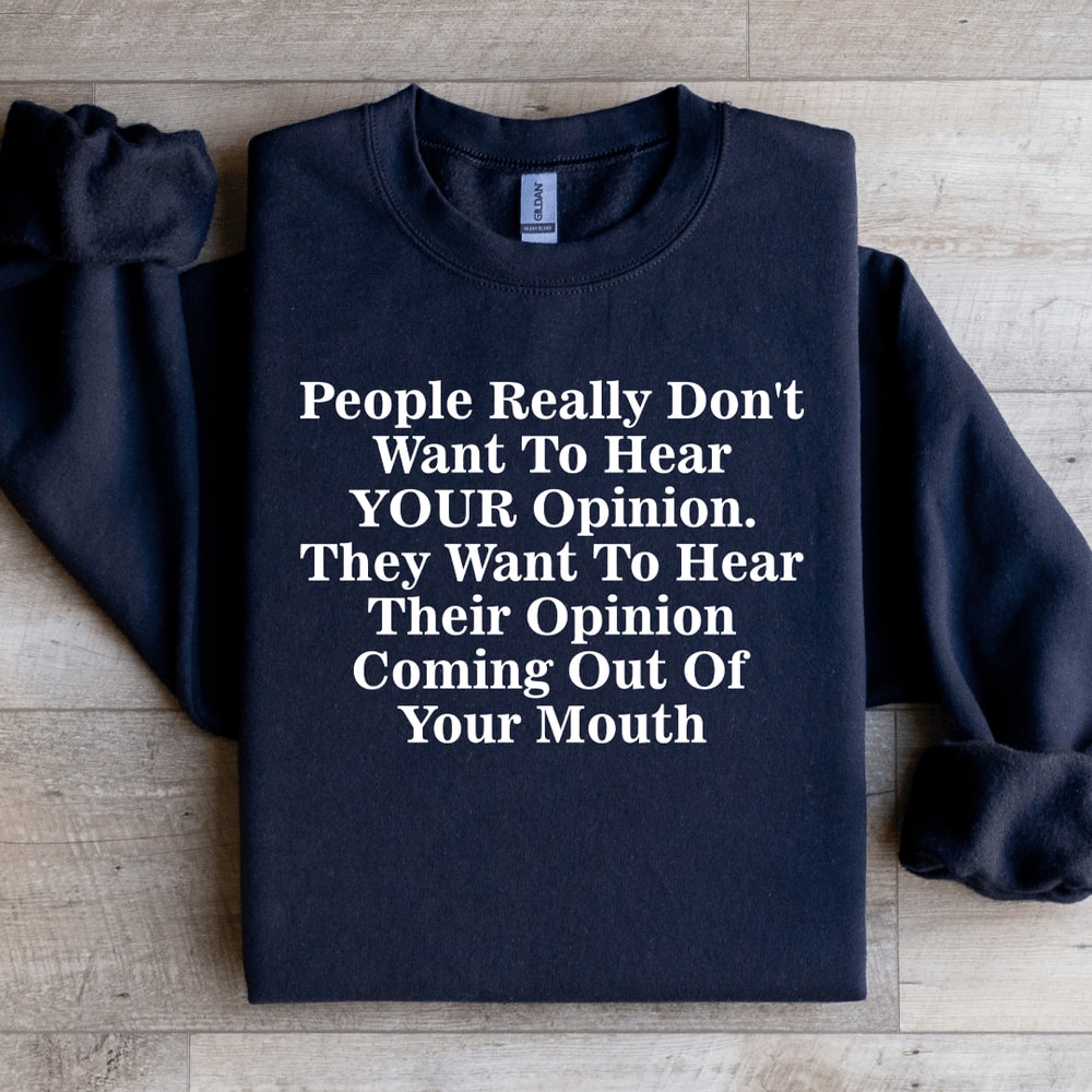 People Really Dont Want To Hear Your Opinion Sweatshirt 0