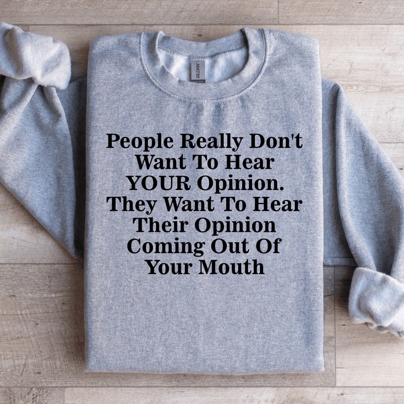 People Really Dont Want To Hear Your Opinion Sweatshirt 4