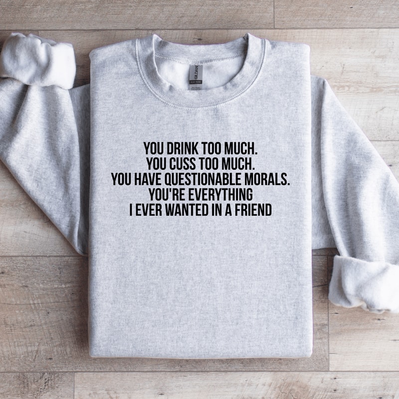 You Drink Too Much Sweatshirt 3