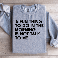 a fun thing to do in the morning sweatshirt
