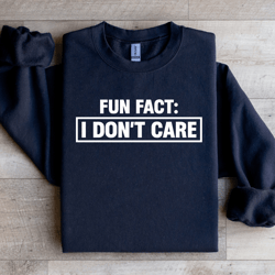 fun fact i don't care sweatshirt